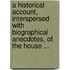 A Historical Account, Interspersed With Biographical Anecdotes, Of The House ...