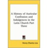 A History Of Auricular Confession And Indulgences In The Latin Church Part Three door Henry Charles Lea