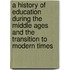A History Of Education During The Middle Ages And The Transition To Modern Times