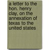 A Letter To The Hon. Henry Clay, On The Annexation Of Texas To The United States door William Ellery Channing