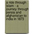A Ride Through Islam - A Journey Through Persia And Afghanistan To India In 1873
