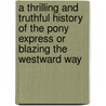 A Thrilling And Truthful History Of The Pony Express Or Blazing The Westward Way door William Lightfoot Visscher