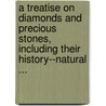 A Treatise On Diamonds And Precious Stones, Including Their History--Natural ... by John Mawe
