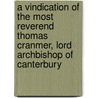 A Vindication Of The Most Reverend Thomas Cranmer, Lord Archbishop Of Canterbury door Henry John Todd
