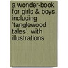 A Wonder-Book For Girls & Boys, Including 'Tanglewood Tales'. With Illustrations door Nathaniel [two Or More Storie Hawthorne