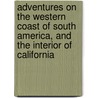 Adventures On The Western Coast Of South America, And The Interior Of California door John Coulter