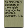 An Elementary Dictionary Of The English Language. By Joseph E. Worcester, Ll. D. door Joseph E. (Joseph Emerson) Worcester