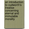 An Introduction To Cudworth's Treatise Concerning Eternal And Immutable Morality door William Robert Scott