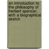 An Introduction To The Philosophy Of Herbert Spencer, With A Biographical Sketch