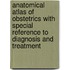 Anatomical Atlas Of Obstetrics With Special Reference To Diagnosis And Treatment