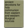 Ancient Devotions For Holy Communion From Eastern And Western Liturgical Sources by Cotton Sophia Anne