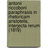 Antonii Riccoboni Paraphrasis In Rhetoricam Aristotelis, Interjecta Rerum (1819) door Aristotle Aristotle