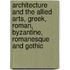 Architecture And The Allied Arts, Greek, Roman, Byzantine, Romanesque And Gothic