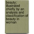 Beauty; Illustrated Chiefly By An Analysis And Classification Of Beauty In Woman