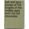 Belt And Spur, Stories Of The Knights Of The Middle Ages From The Old Chronicles door Emma Louisa Seeley