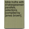 Bible Truths With Shakespearean Parallels, Selections [Compiled By James Brown]. door Onbekend