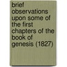 Brief Observations Upon Some Of The First Chapters Of The Book Of Genesis (1827) door Onbekend