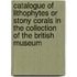 Catalogue Of Lithophytes Or Stony Corals In The Collection Of The British Museum