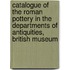 Catalogue Of The Roman Pottery In The Departments Of Antiquities, British Museum