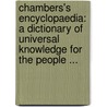 Chambers's Encyclopaedia: A Dictionary Of Universal Knowledge For The People ... door Onbekend