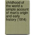 Childhood Of The World A Simple Account Of Man's Origin And Early History (1914)
