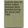 Coal-Tar Dyes For Which Import Licenses Were Granted During The Fiscal Year 1920 door Charles S. Hawes
