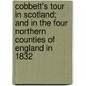 Cobbett's Tour in Scotland; And in the Four Northern Counties of England in 1832 by William Cobbett