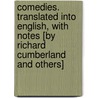 Comedies. Translated Into English, With Notes [By Richard Cumberland And Others] door . Anonymous