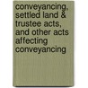 Conveyancing, Settled Land & Trustee Acts, And Other Acts Affecting Conveyancing door Henry John Hood