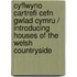 Cyflwyno Cartrefi Cefn Gwlad Cymru / Introducing Houses Of The Welsh Countryside