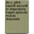 De C. Plinii Caecilii Secundi Et Imperatoris Trajani Epistulis Mutuis Disputatio
