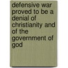 Defensive War Proved To Be A Denial Of Christianity And Of The Government Of God door Henry Clarke Wright