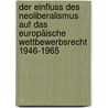 Der Einfluss des Neoliberalismus auf das Europäische Wettbewerbsrecht 1946-1965 door Milène Wegmann