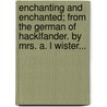 Enchanting And Enchanted; From The German Of Hacklfander. By Mrs. A. L Wister... door F.W. (Friedrich Wilhelm) HacklFander