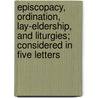 Episcopacy, Ordination, Lay-Eldership, And Liturgies; Considered In Five Letters door Archibald Boyd