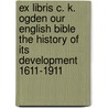 Ex Libris C. K. Ogden Our English Bible The History Of Its Development 1611-1911 by J.O. Bevan