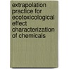 Extrapolation Practice For Ecotoxicological Effect Characterization Of Chemicals door Keith R. Solomon