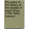 Fifty Years Of The History Of The Republic In South Africa (1795-1845), Volume I by Johan Carel Voigt