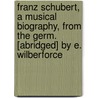 Franz Schubert, A Musical Biography, From The Germ. [Abridged] By E. Wilberforce door Heinrich Kreissle Von Hellborn