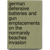 German Defensive Batteries And Gun Emplacements On The Normandy Beaches Invasion by Karl-Heinz Schmeelke