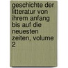 Geschichte Der Litteratur Von Ihrem Anfang Bis Auf Die Neuesten Zeiten, Volume 2 door Johann Gottfried Eichhorn