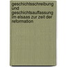 Geschichtsschreibung Und Geschichtsauffassung Im Elsaas Zur Zeit Der Reformation door Max Lenz