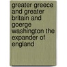 Greater Greece And Greater Britain And Goerge Washington The Expander Of England door Edward A. Freeman
