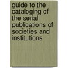 Guide To The Cataloging Of The Serial Publications Of Societies And Institutions by Harriet Wheeler Pierson