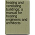 Heating And Ventilating Buildings; A Manual For Heating Engineers And Architects