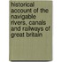 Historical Account of the Navigable Rivers, Canals and Railways of Great Britain