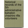 Historical Records Of The 5th Administrative Battalion Cheshire Rifle Volunteers door Astley Fellowes Terry
