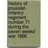 History Of Prussian Infantry Regiment Number 71 During The Seven Weeks' War 1866 by Helion