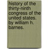 History Of The Thirty-Ninth Congress Of The United States. By William H. Barnes. door William Horatio. Barnes
