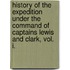 History of the Expedition Under the Command of Captains Lewis and Clark, Vol. I.